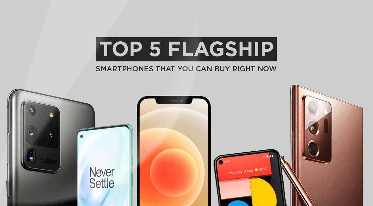 Top 5 Flagship Smartphones That You Can Buy Right Now