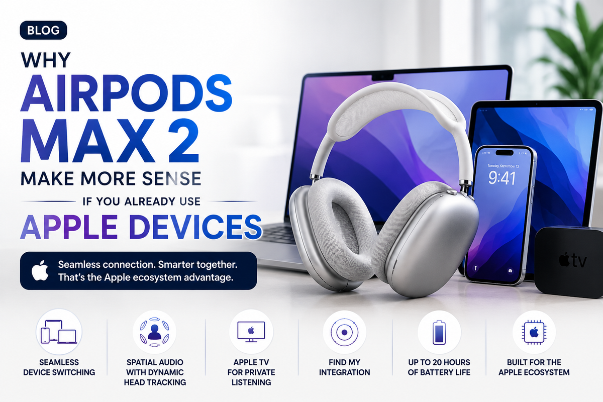 Why AirPods Max 2 Make More Sense If You Already Use Apple Devices