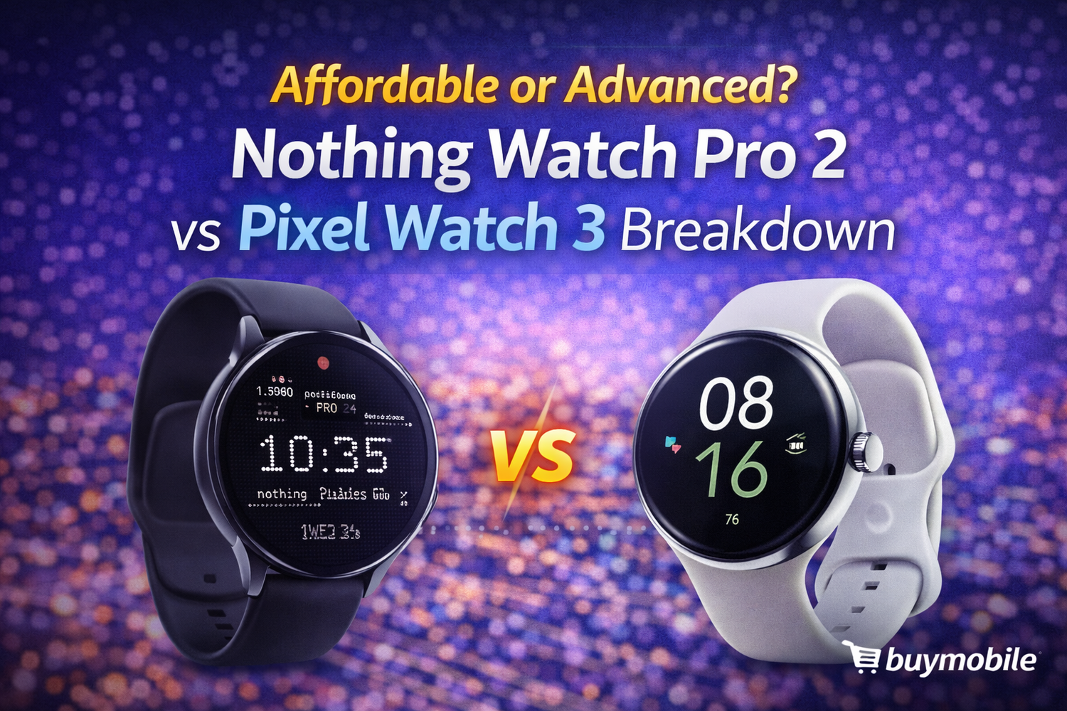 Affordable or Advanced? Nothing Watch Pro 2 vs Pixel Watch 3 Breakdown