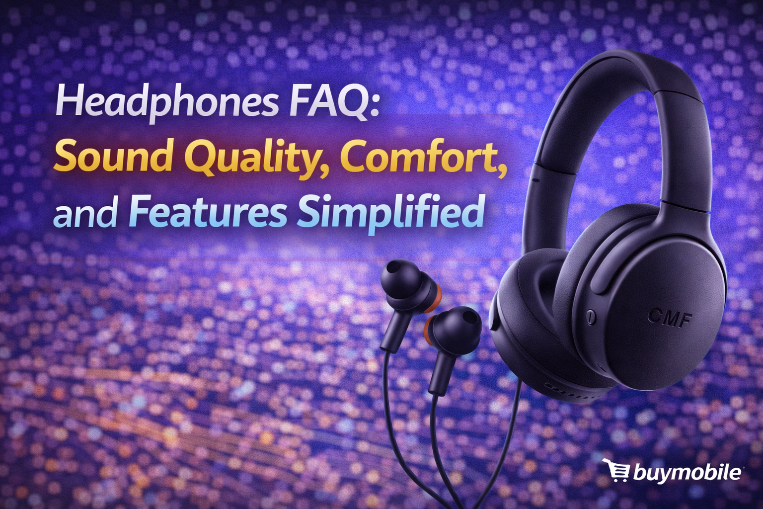 Headphones FAQ: Sound Quality, Comfort, and Features Simplified