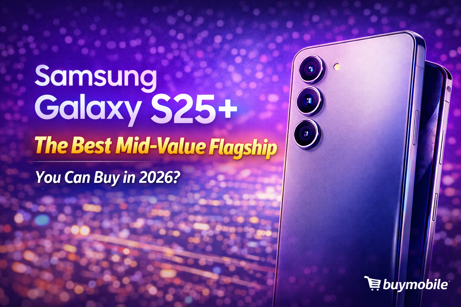 Samsung Galaxy S25+: The Best Mid-Value Flagship You Can Buy in 2026?