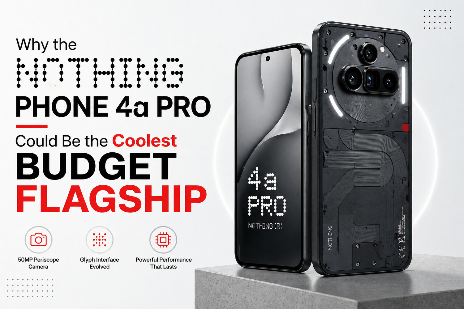 Why the Nothing Phone 4a Pro Could Be the Coolest Budget Flagship